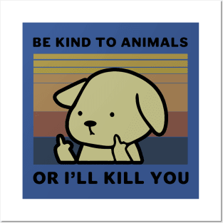 Be Kind To Animals Or I Will Kill You 2 Posters and Art